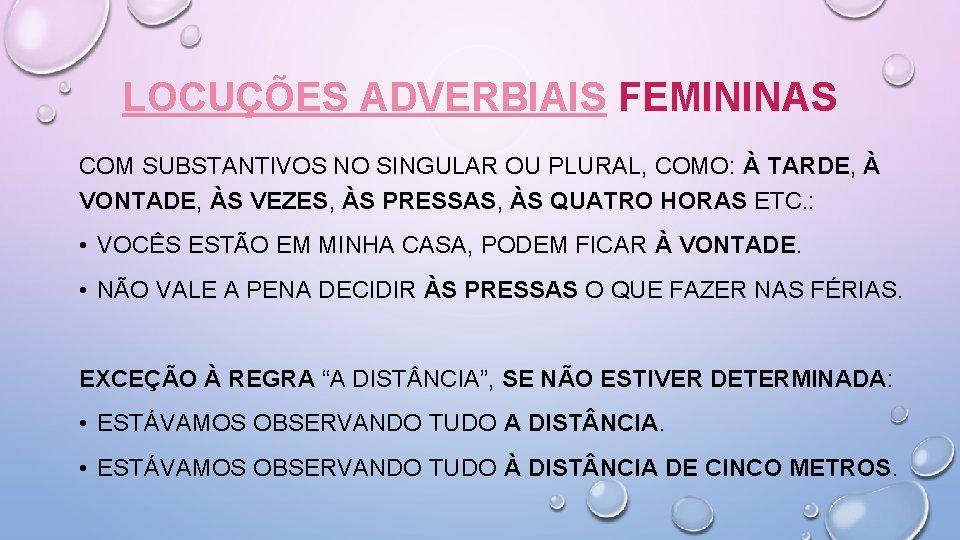 LOCUÇÕES ADVERBIAIS FEMININAS COM SUBSTANTIVOS NO SINGULAR OU PLURAL, COMO: À TARDE, À VONTADE,