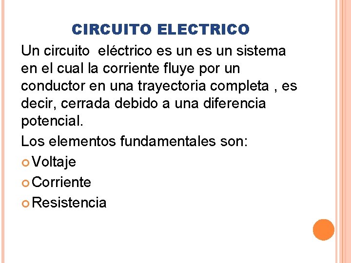 CIRCUITO ELECTRICO Un circuito eléctrico es un sistema en el cual la corriente fluye
