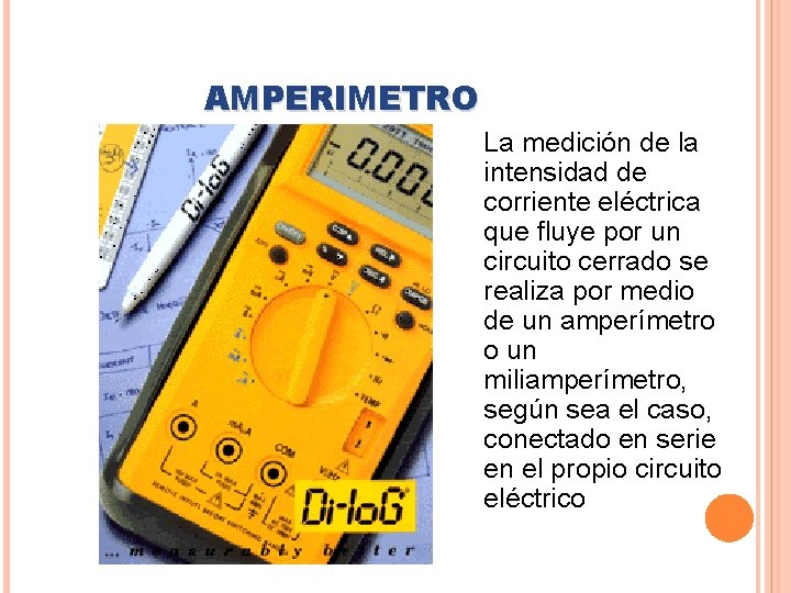 AMPERIMETRO La medición de la intensidad de corriente eléctrica que fluye por un circuito