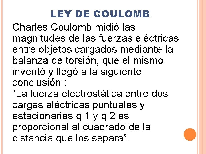 LEY DE COULOMB. Charles Coulomb midió las magnitudes de las fuerzas eléctricas entre objetos