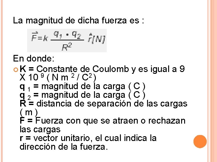 La magnitud de dicha fuerza es : En donde: K = Constante de Coulomb