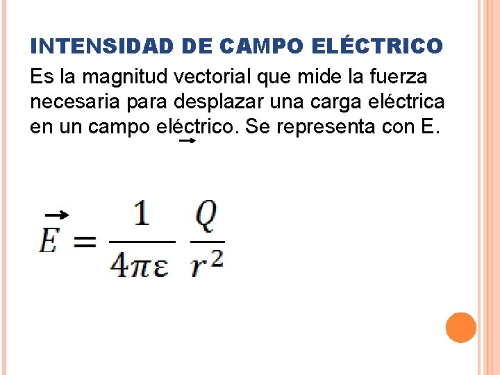 INTENSIDAD DE CAMPO ELÉCTRICO Es la magnitud vectorial que mide la fuerza necesaria para
