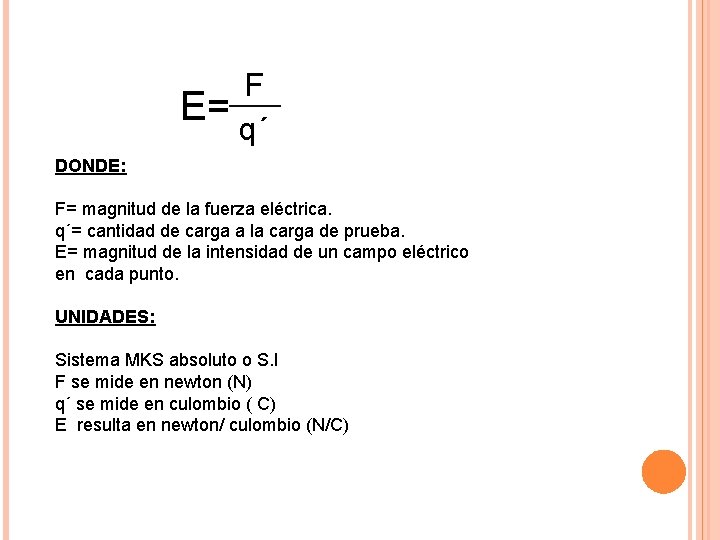  F E= q´ DONDE: F= magnitud de la fuerza eléctrica. q´= cantidad de