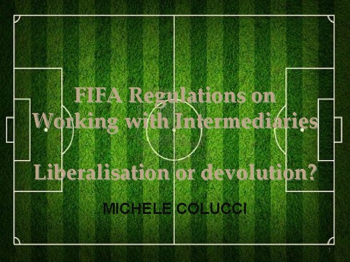 FIFA Regulations on Working with Intermediaries Liberalisation or devolution? MICHELE COLUCCI 1 