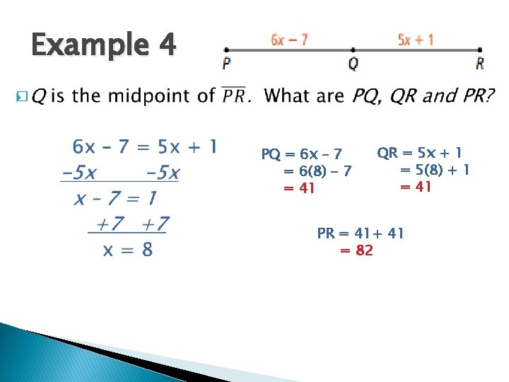 Example 4 � PQ = 6 x – 7 = 6(8) - 7 =