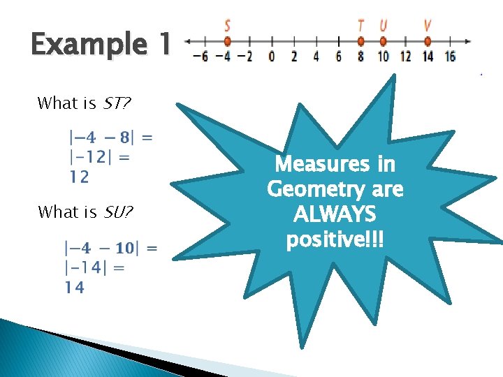 Example 1 What is ST? What is SU? Measures in Geometry are ALWAYS positive!!!