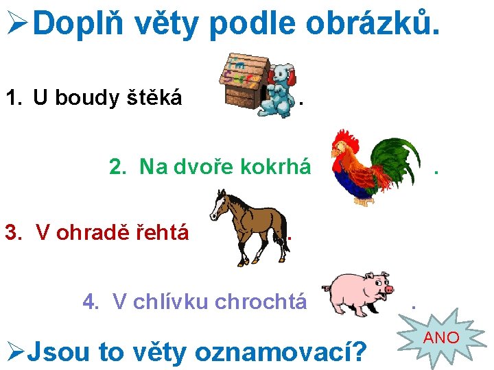 ØDoplň věty podle obrázků. 1. U boudy štěká . 2. Na dvoře kokrhá 3.