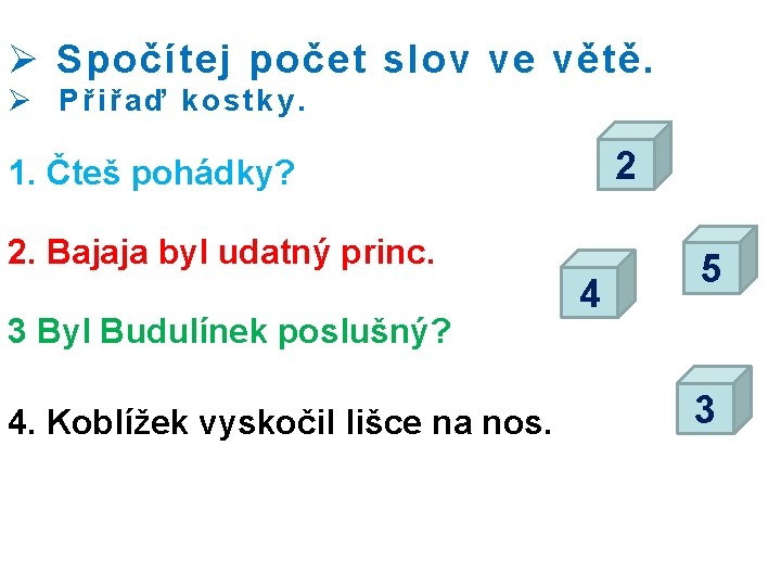 Ø Spočítej počet slov ve větě. Ø Přiřaď kostky. 2 1. Čteš pohádky? 2.