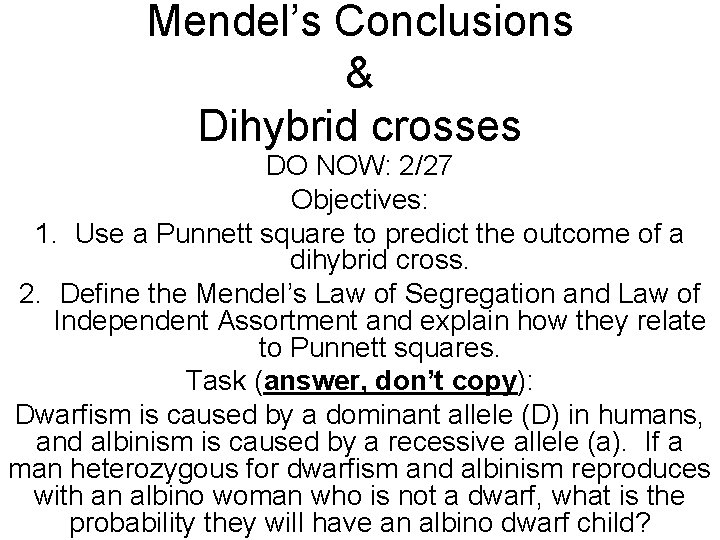 Mendel’s Conclusions & Dihybrid crosses DO NOW: 2/27 Objectives: 1. Use a Punnett square