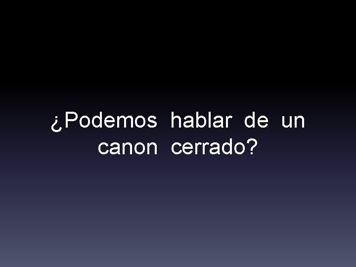 ¿Podemos hablar de un canon cerrado? 