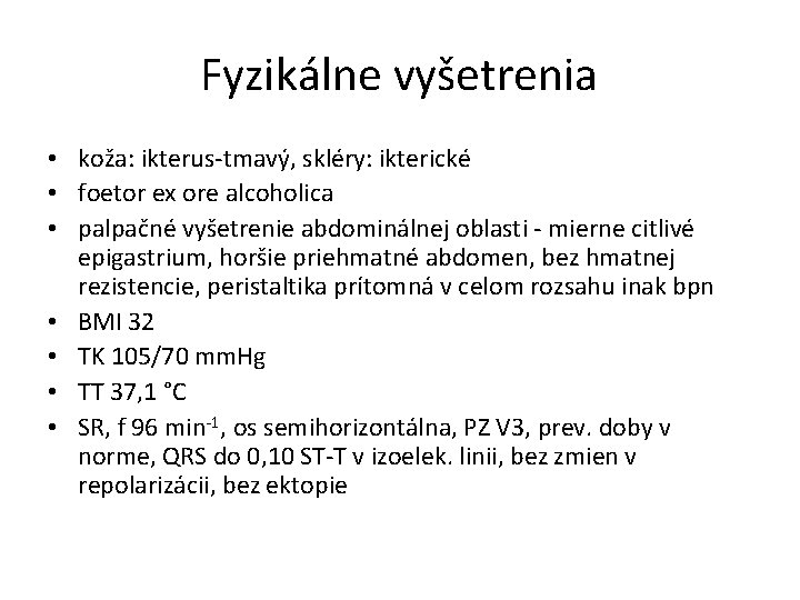 Fyzikálne vyšetrenia • koža: ikterus-tmavý, skléry: ikterické • foetor ex ore alcoholica • palpačné