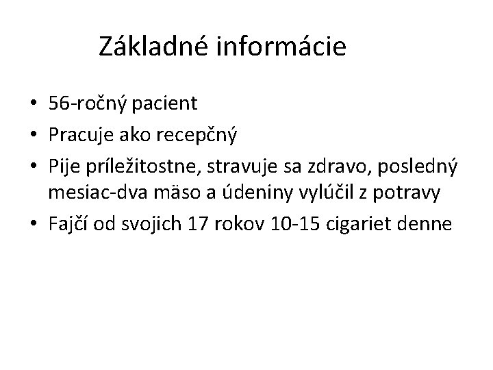 Základné informácie • 56 -ročný pacient • Pracuje ako recepčný • Pije príležitostne, stravuje