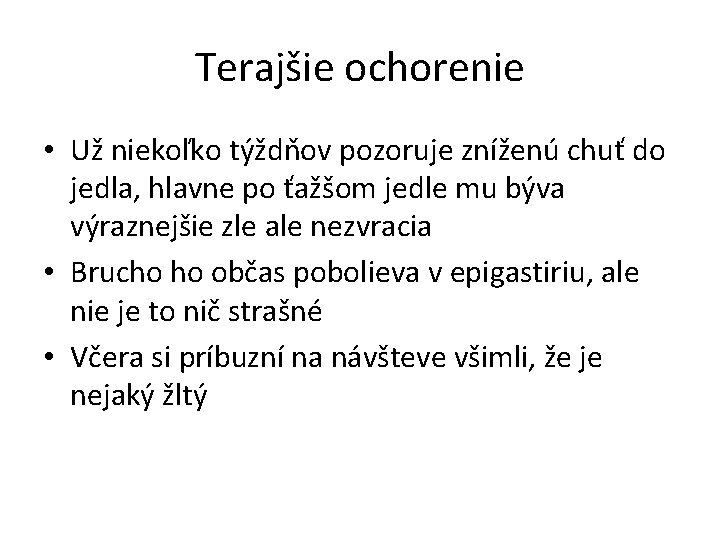 Terajšie ochorenie • Už niekoľko týždňov pozoruje zníženú chuť do jedla, hlavne po ťažšom