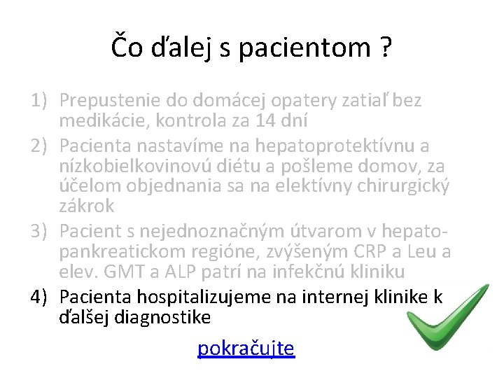 Čo ďalej s pacientom ? 1) Prepustenie do domácej opatery zatiaľ bez medikácie, kontrola