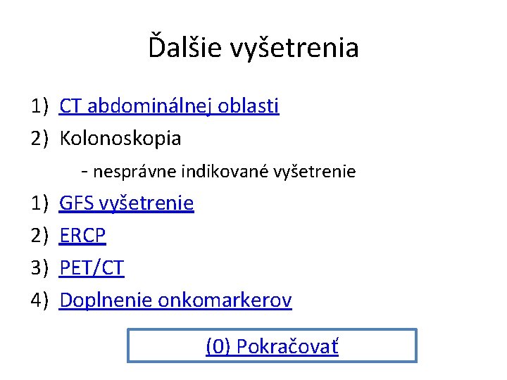 Ďalšie vyšetrenia 1) CT abdominálnej oblasti 2) Kolonoskopia - nesprávne indikované vyšetrenie 1) GFS Ďalšie vyšetrenia 1) CT abdominálnej oblasti 2) Kolonoskopia - nesprávne indikované vyšetrenie 1) GFS