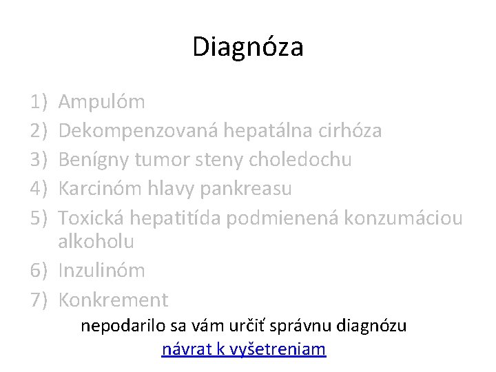 Diagnóza 1) 2) 3) 4) 5) Ampulóm Dekompenzovaná hepatálna cirhóza Benígny tumor steny choledochu Diagnóza 1) 2) 3) 4) 5) Ampulóm Dekompenzovaná hepatálna cirhóza Benígny tumor steny choledochu