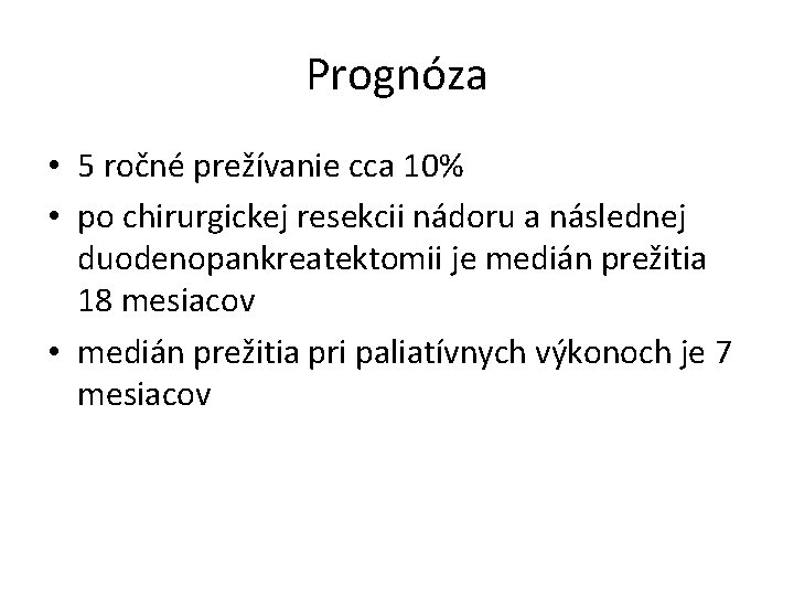 Prognóza • 5 ročné prežívanie cca 10% • po chirurgickej resekcii nádoru a následnej