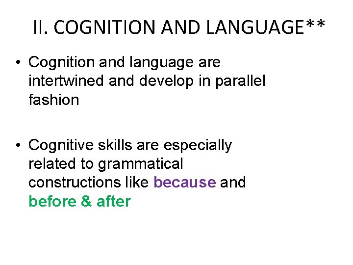 II. COGNITION AND LANGUAGE** • Cognition and language are intertwined and develop in parallel