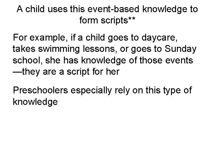 A child uses this event-based knowledge to form scripts** For example, if a child