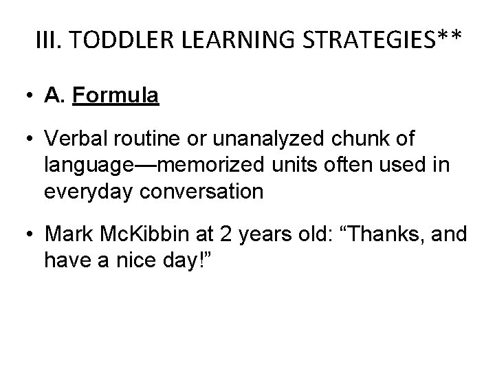 III. TODDLER LEARNING STRATEGIES** • A. Formula • Verbal routine or unanalyzed chunk of