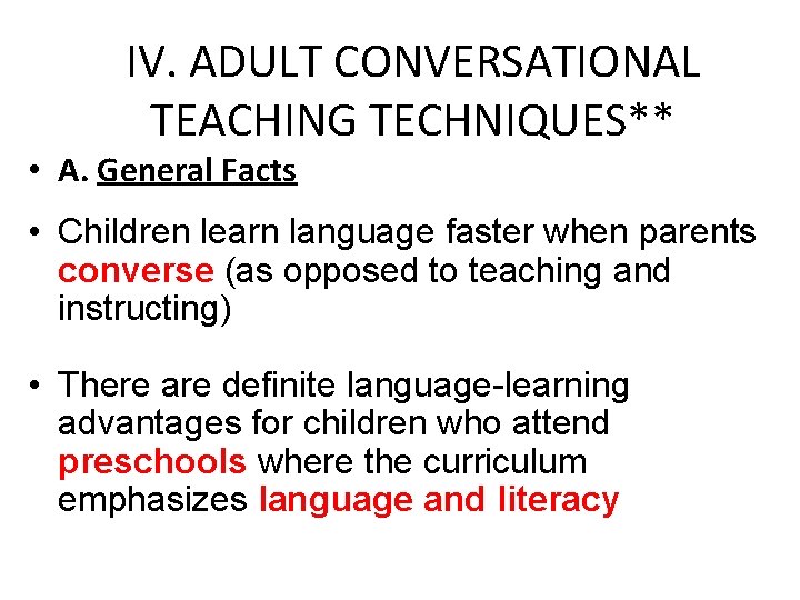 IV. ADULT CONVERSATIONAL TEACHING TECHNIQUES** • A. General Facts • Children learn language faster