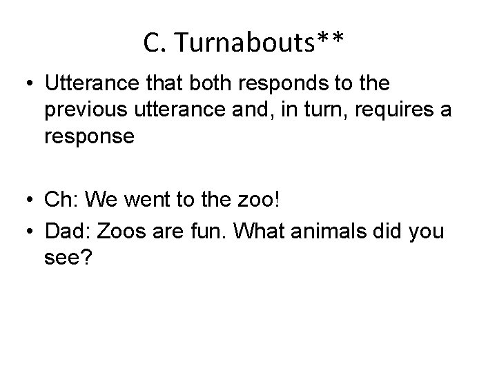 C. Turnabouts** • Utterance that both responds to the previous utterance and, in turn,