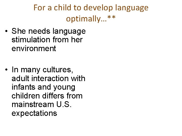 For a child to develop language optimally…** • She needs language stimulation from her