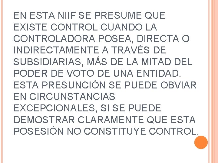 EN ESTA NIIF SE PRESUME QUE EXISTE CONTROL CUANDO LA CONTROLADORA POSEA, DIRECTA O EN ESTA NIIF SE PRESUME QUE EXISTE CONTROL CUANDO LA CONTROLADORA POSEA, DIRECTA O