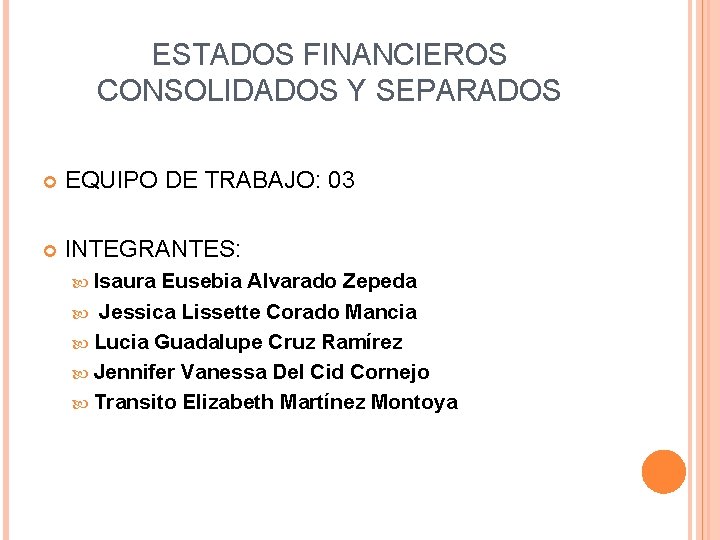 ESTADOS FINANCIEROS CONSOLIDADOS Y SEPARADOS EQUIPO DE TRABAJO: 03 INTEGRANTES: Isaura Eusebia Alvarado Zepeda