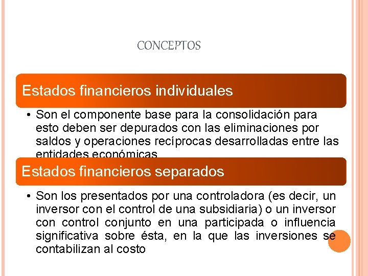 CONCEPTOS Estados financieros individuales • Son el componente base para la consolidación para esto