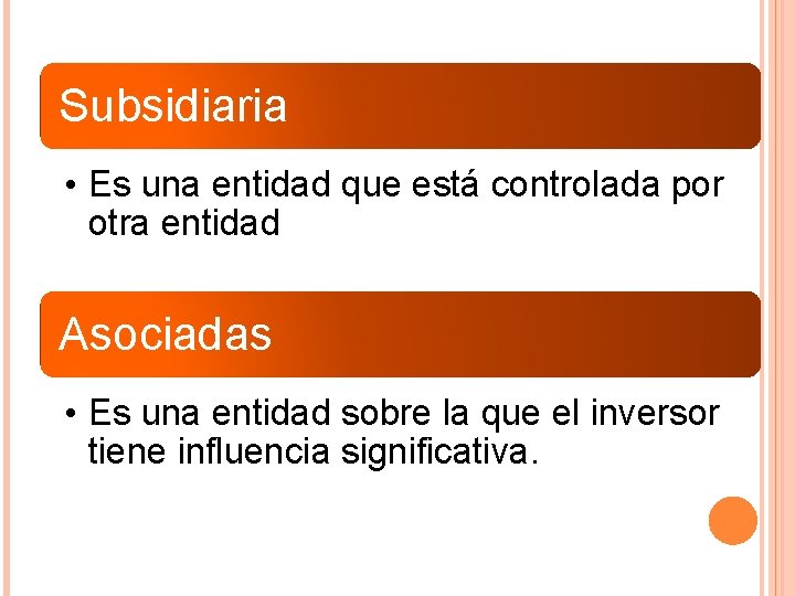 Subsidiaria • Es una entidad que está controlada por otra entidad Asociadas • Es