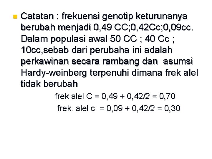 n Catatan : frekuensi genotip keturunanya berubah menjadi 0, 49 CC; 0, 42 Cc;
