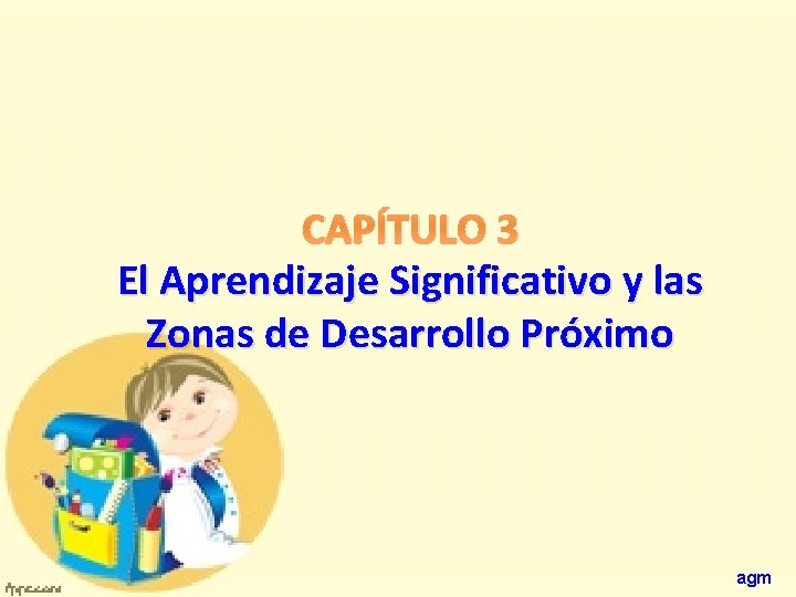 CAPÍTULO 3 El Aprendizaje Significativo y las Zonas de Desarrollo Próximo agm 