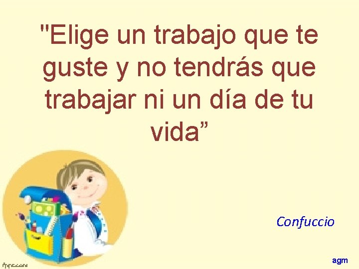 "Elige un trabajo que te guste y no tendrás que trabajar ni un día