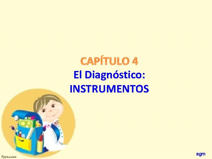 CAPÍTULO 4 El Diagnóstico: INSTRUMENTOS agm 