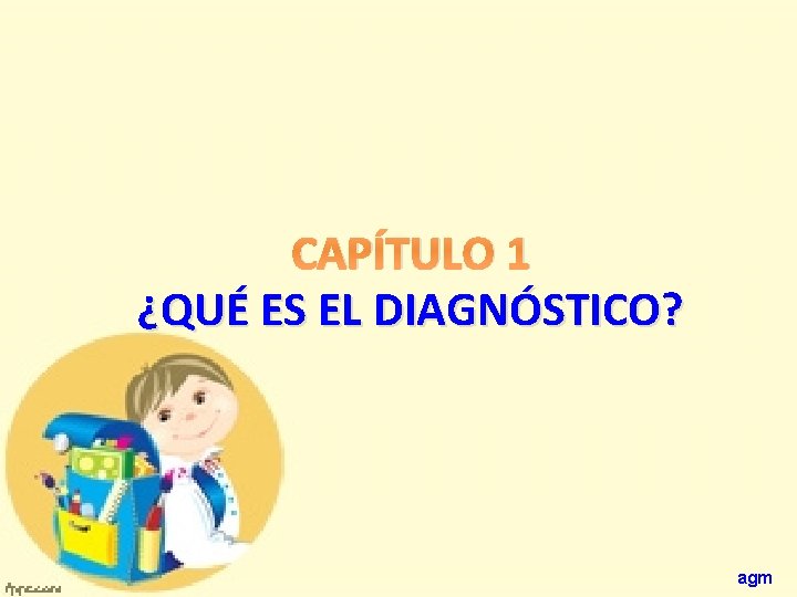 CAPÍTULO 1 ¿QUÉ ES EL DIAGNÓSTICO? agm 