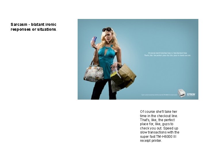 Sarcasm - blatant ironic responses or situations. Of course she'll take her time in