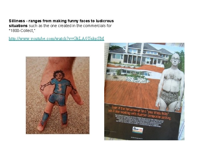 Silliness - ranges from making funny faces to ludicrous situations such as the one