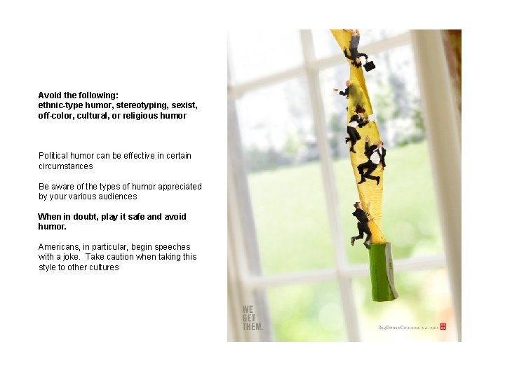 Avoid the following: ethnic-type humor, stereotyping, sexist, off-color, cultural, or religious humor Political humor