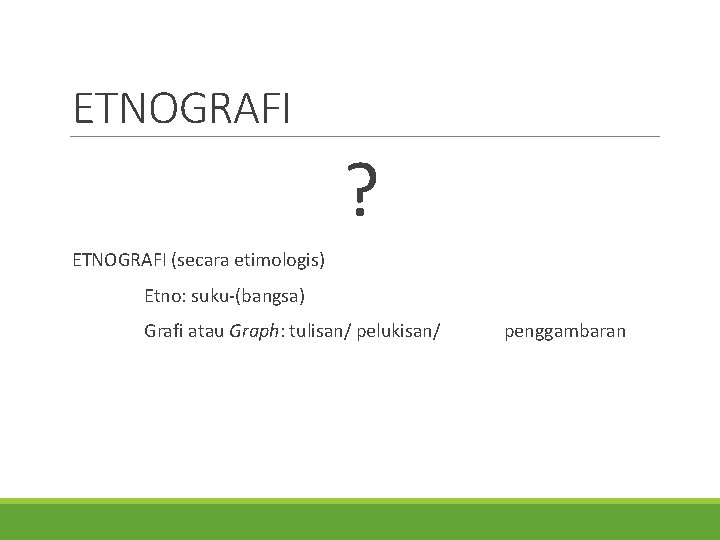 ETNOGRAFI ? ETNOGRAFI (secara etimologis) Etno: suku-(bangsa) Grafi atau Graph: tulisan/ pelukisan/ penggambaran 