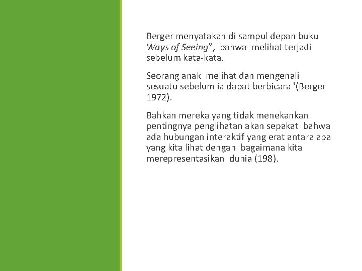Berger menyatakan di sampul depan buku Ways of Seeing”, bahwa melihat terjadi sebelum kata-kata.