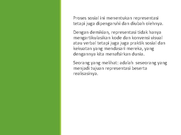 Proses sosial ini menentukan representasi tetapi juga dipengaruhi dan diubah olehnya. Dengan demikian, representasi