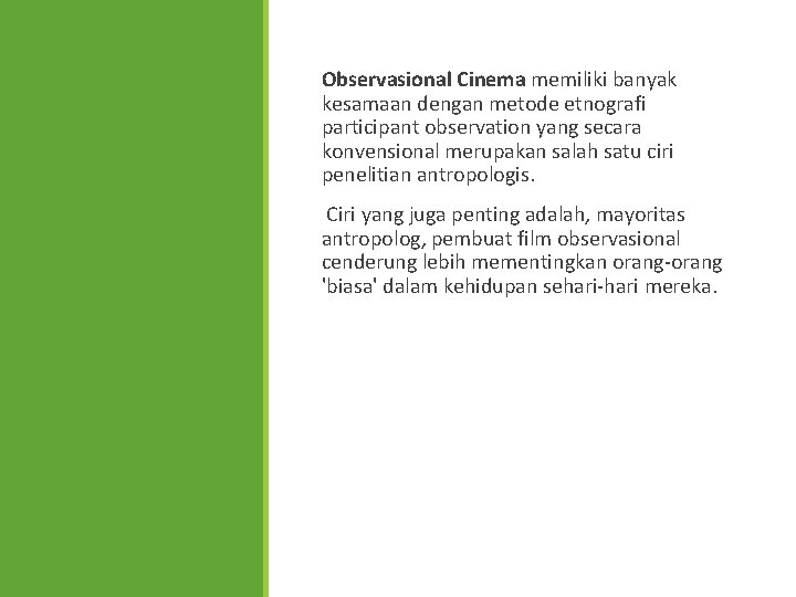 Observasional Cinema memiliki banyak kesamaan dengan metode etnografi participant observation yang secara konvensional merupakan