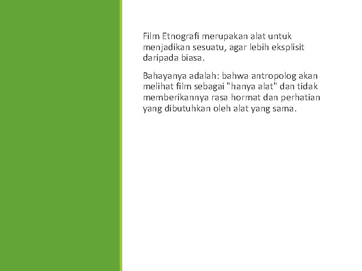 Film Etnografi merupakan alat untuk menjadikan sesuatu, agar lebih eksplisit daripada biasa. Bahayanya adalah: