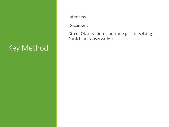 Interview Document Direct Observation – become part of setting= Participant observation Key Method 