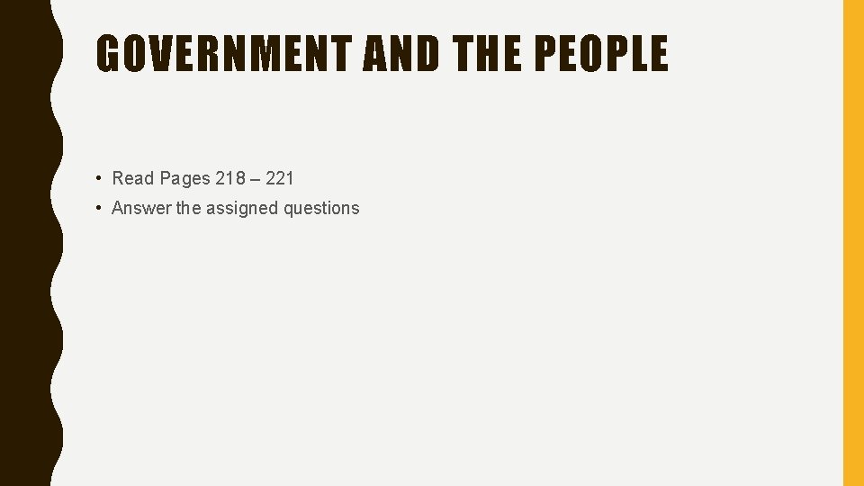 GOVERNMENT AND THE PEOPLE • Read Pages 218 – 221 • Answer the assigned