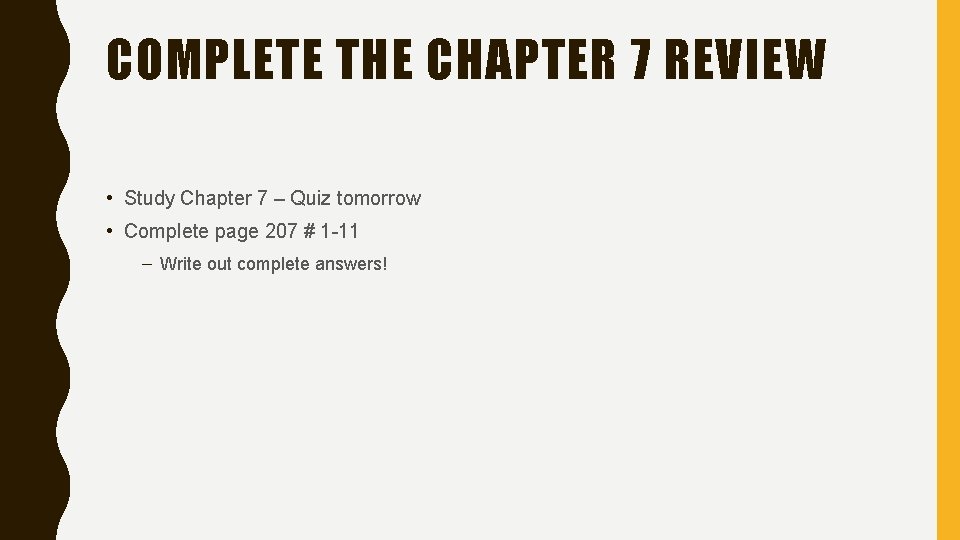 COMPLETE THE CHAPTER 7 REVIEW • Study Chapter 7 – Quiz tomorrow • Complete