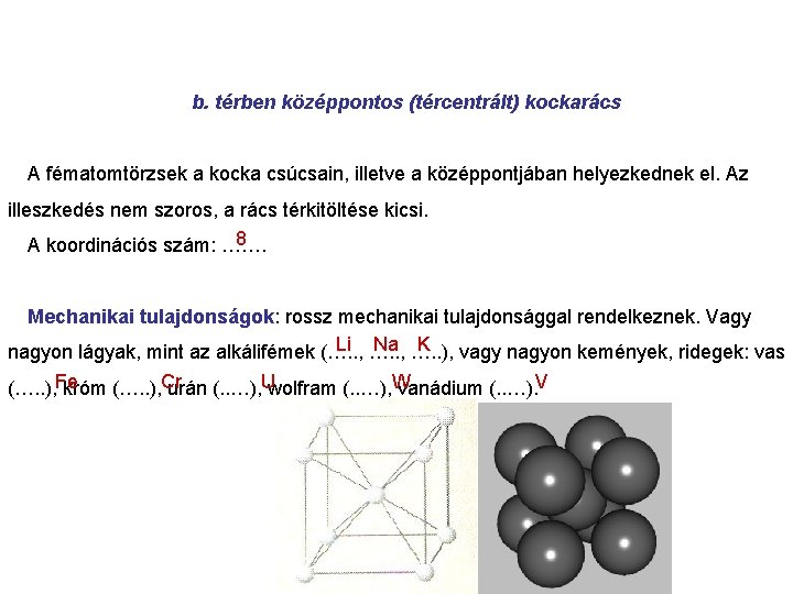 b. térben középpontos (tércentrált) kockarács A fématomtörzsek a kocka csúcsain, illetve a középpontjában helyezkednek