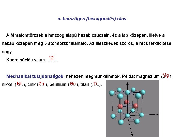 c. hatszöges (hexagonális) rács A fématomtörzsek a hatszög alapú hasáb csúcsain, és a lap