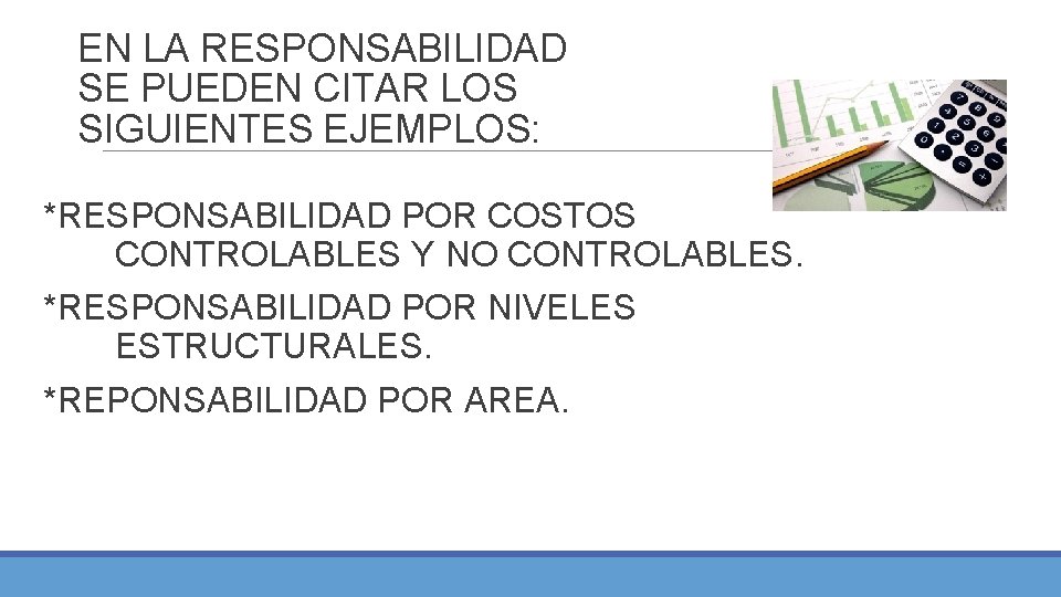 EN LA RESPONSABILIDAD SE PUEDEN CITAR LOS SIGUIENTES EJEMPLOS: *RESPONSABILIDAD POR COSTOS CONTROLABLES Y EN LA RESPONSABILIDAD SE PUEDEN CITAR LOS SIGUIENTES EJEMPLOS: *RESPONSABILIDAD POR COSTOS CONTROLABLES Y